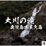 大川の滝と屋久島の滝々 ~鹿児島県・屋久島~