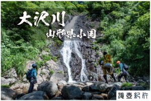 朝日前衛・大滝沢の滝々と沢登り ~山形県小国~