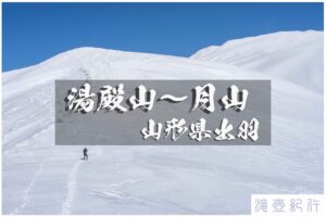 湯殿山~姥ヶ沢~月山のゴールデンルート ~山形県・出羽丘陵~